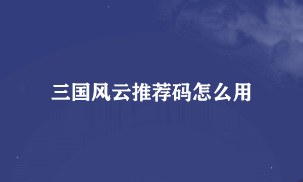 三国风云推荐码怎么用