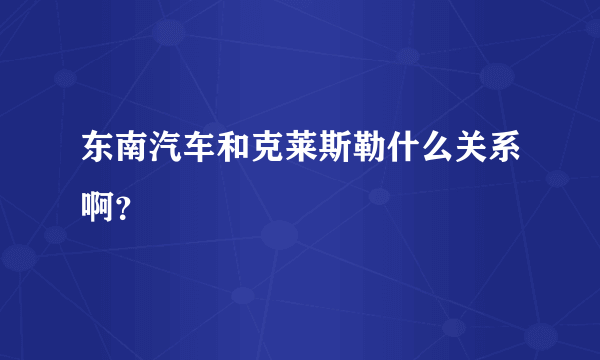东南汽车和克莱斯勒什么关系啊?