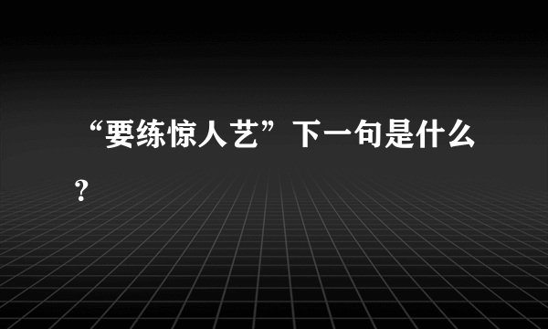 “要练惊人艺”下一句是什么？