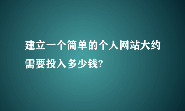 建立一个简单的个人网站大约需要投入多少钱?
