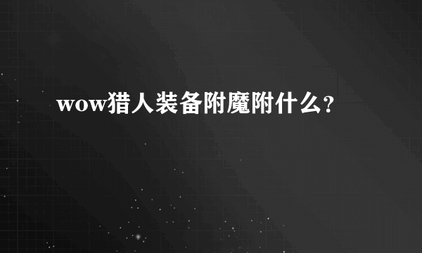 wow猎人装备附魔附什么?