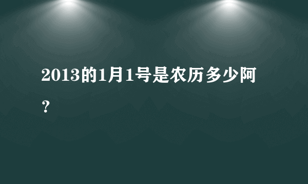 2013的1月1号是农历多少阿？