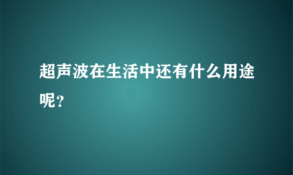 超声波在生活中还有什么用途呢？