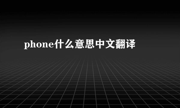 phone什么意思中文翻译