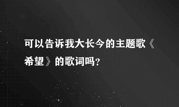 可以告诉我大长今的主题歌《希望》的歌词吗?