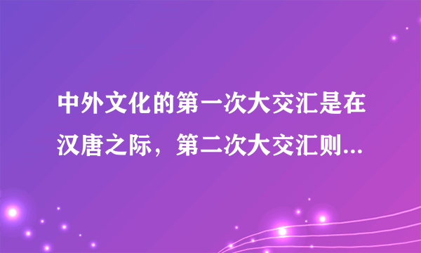 中外文化的第一次大交汇是在汉唐之际，第二次大交汇则始于鸦片战争以后对吗