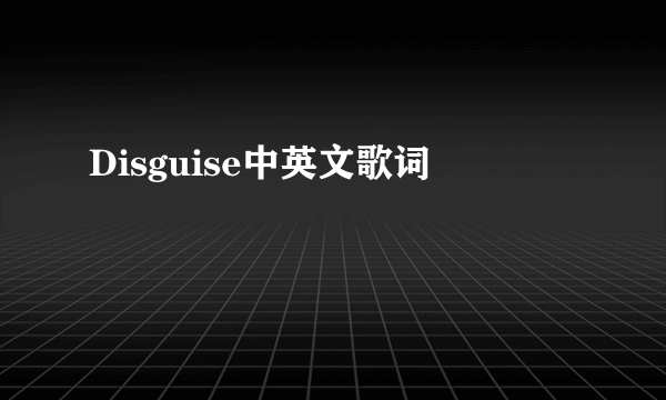 Disguise中英文歌词