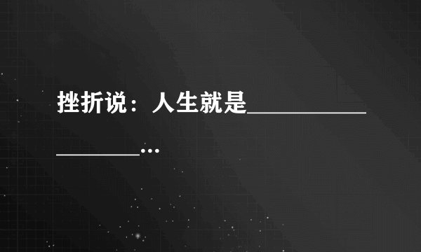 挫折说:人生就是___________________________??????