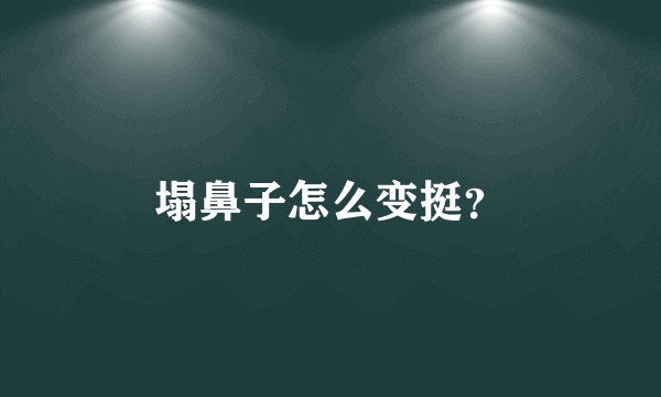 塌鼻子怎么变挺?