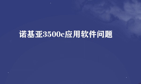 诺基亚3500c应用软件问题