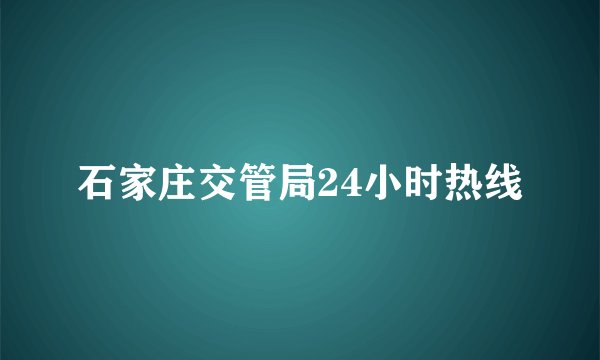 石家庄交管局24小时热线