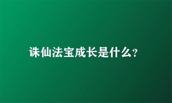 诛仙法宝成长是什么？