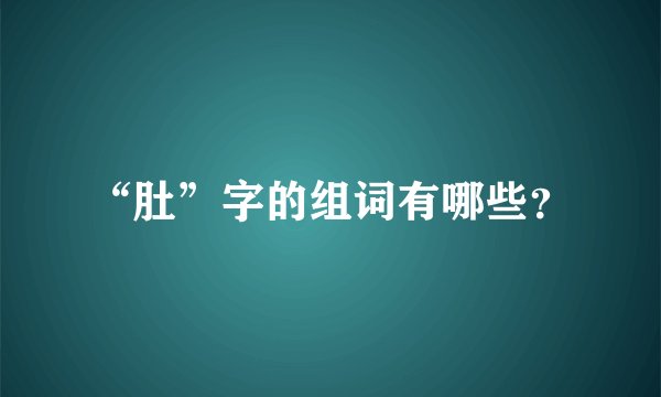 “肚”字的组词有哪些？