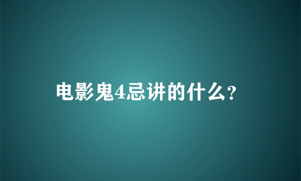 电影鬼4忌讲的什么？