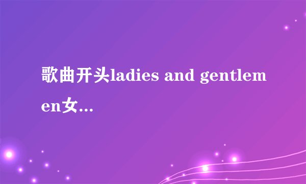歌曲开头ladies and gentlemen女的一直在笑是DJ歌曲 然后那女人笑的有点吓人 是在WWW.QQMCC里面找的 没名.
