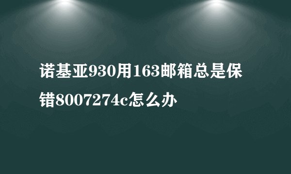 诺基亚930用163邮箱总是保错8007274c怎么办