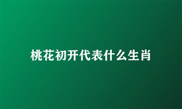 桃花初开代表什么生肖