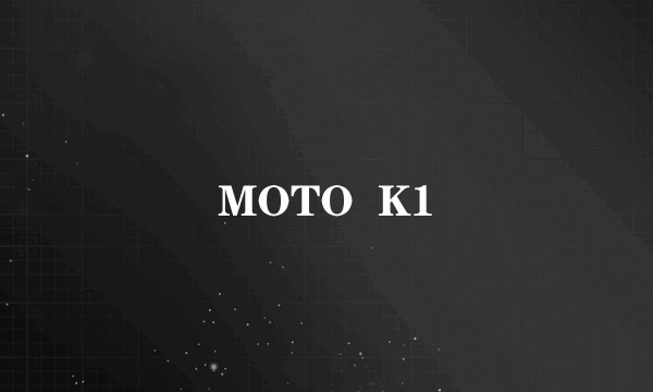 MOTO  K1