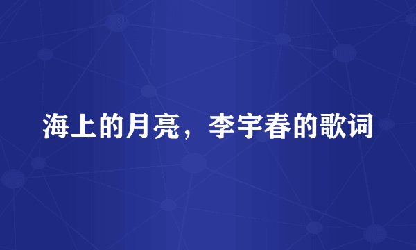 海上的月亮，李宇春的歌词