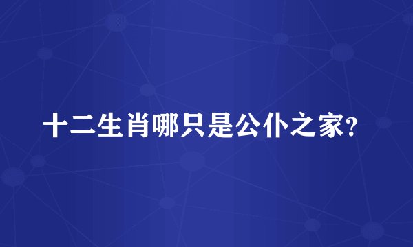 十二生肖哪只是公仆之家？