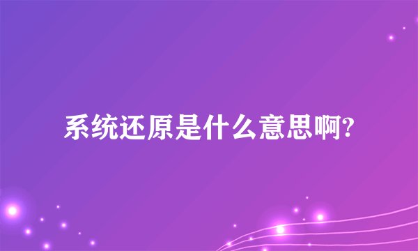 系统还原是什么意思啊?
