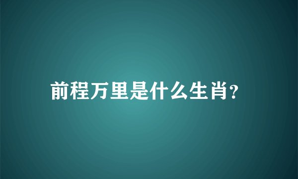 前程万里是什么生肖？