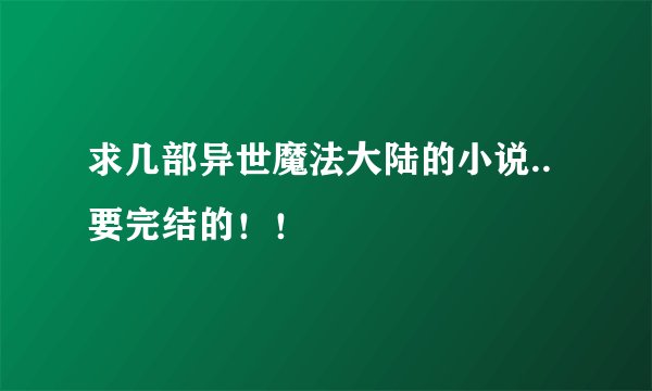 求几部异世魔法大陆的小说..要完结的！！