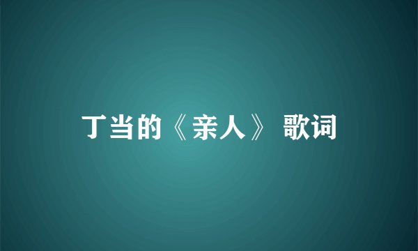 丁当的《亲人》 歌词