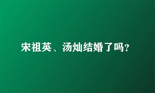 宋祖英、汤灿结婚了吗？