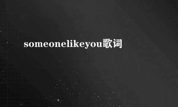 someonelikeyou歌词