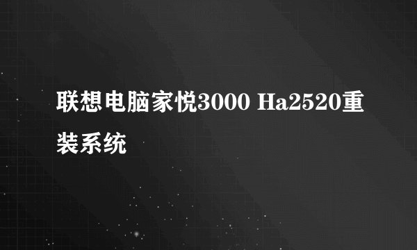 联想电脑家悦3000 Ha2520重装系统