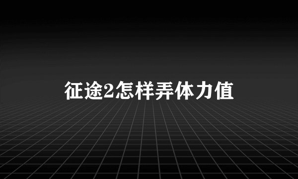 征途2怎样弄体力值