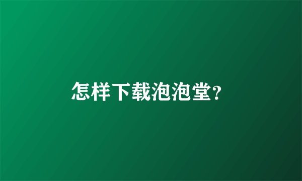 怎样下载泡泡堂？