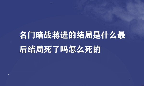 名门暗战蒋进的结局是什么最后结局死了吗怎么死的