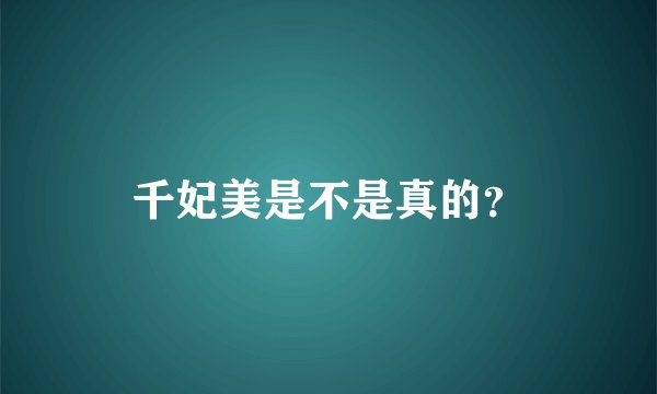千妃美是不是真的？