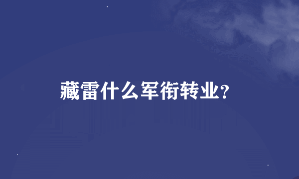 藏雷什么军衔转业？
