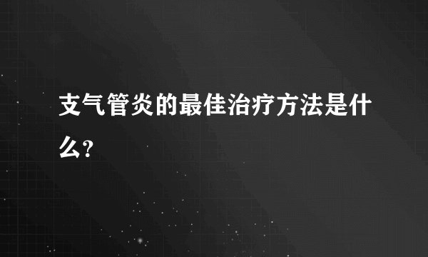 支气管炎的最佳治疗方法是什么？