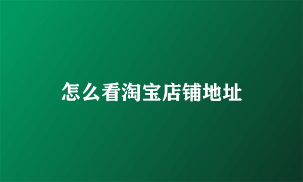 怎么看淘宝店铺地址