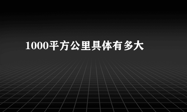 1000平方公里具体有多大