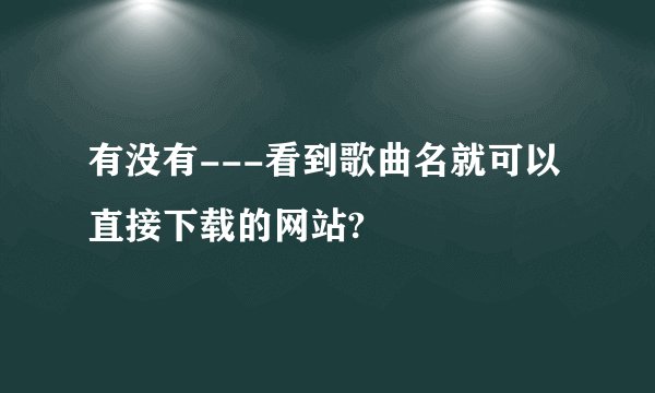 有没有---看到歌曲名就可以直接下载的网站?