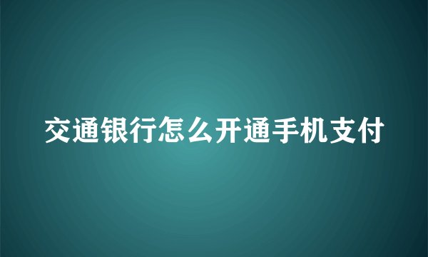 交通银行怎么开通手机支付