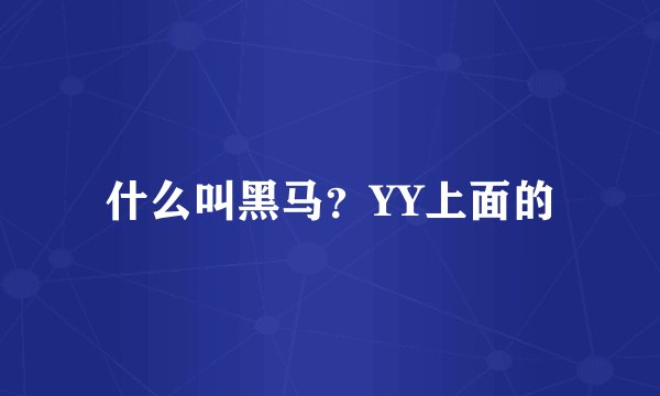 什么叫黑马？YY上面的