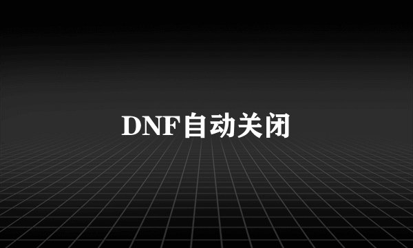 DNF自动关闭