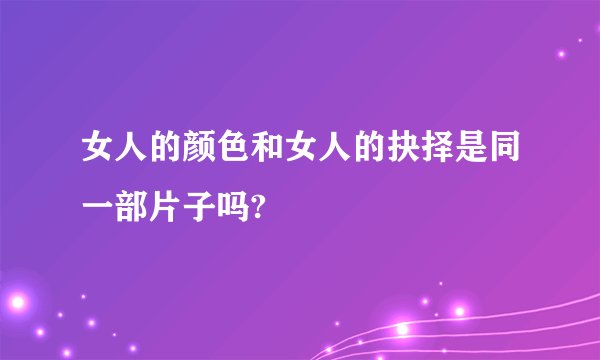 女人的颜色和女人的抉择是同一部片子吗?