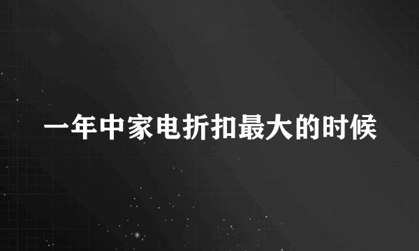 一年中家电折扣最大的时候