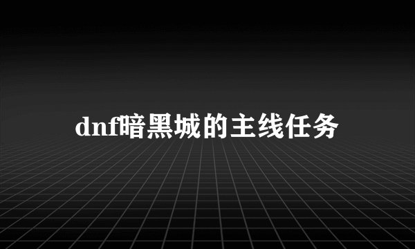dnf暗黑城的主线任务