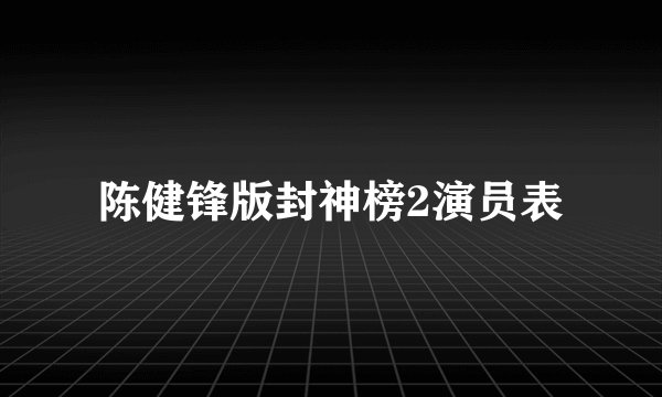 陈健锋版封神榜2演员表