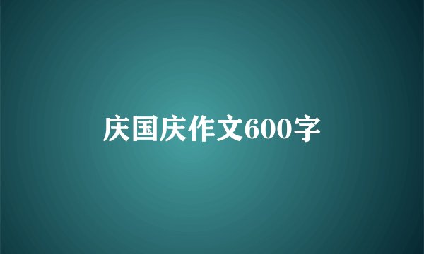 庆国庆作文600字