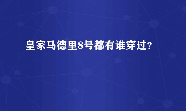 皇家马德里8号都有谁穿过？