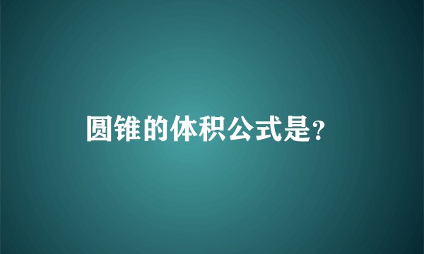 圆锥的体积公式是？